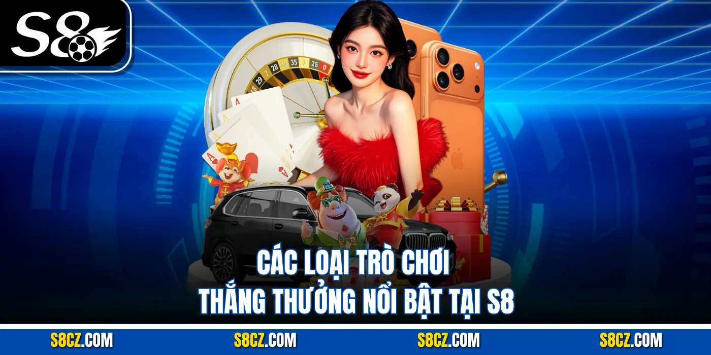 Các loại trò chơi thắng thưởng nổi bật tại S8