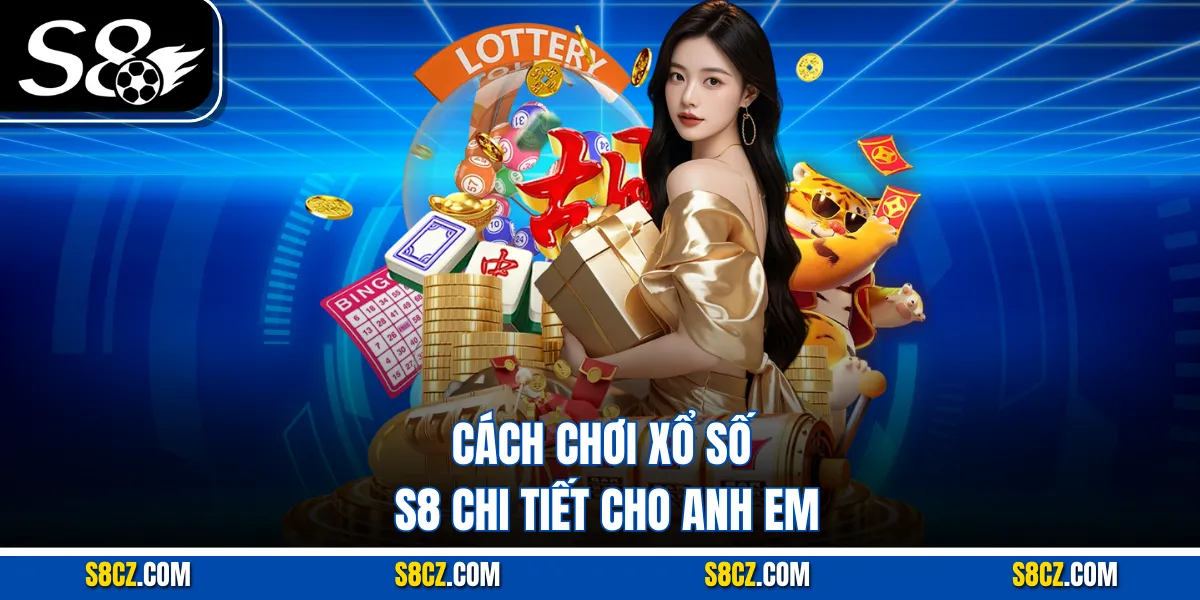 Cách chơi xổ số S8 chi tiết cho anh em