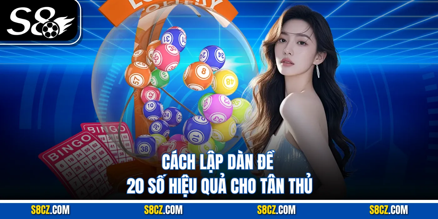 Cách lập dàn đề 20 số hiệu quả cho tân thủ