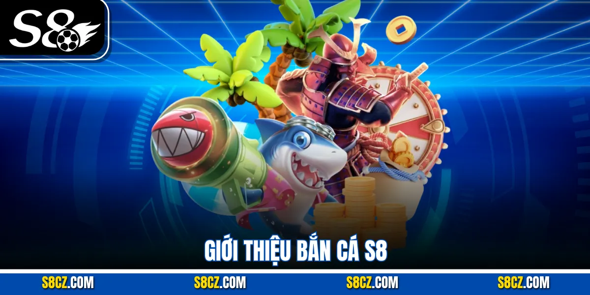 Giới thiệu Bắn cá S8