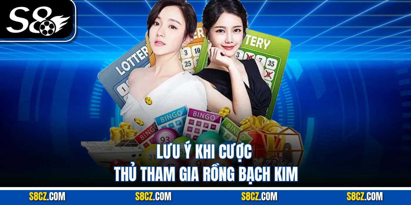 Lưu ý khi cược thủ tham gia Rồng bạch kim