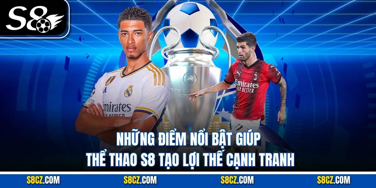 Những điểm nổi bật giúp Thể thao S8 tạo lợi thế cạnh tranh