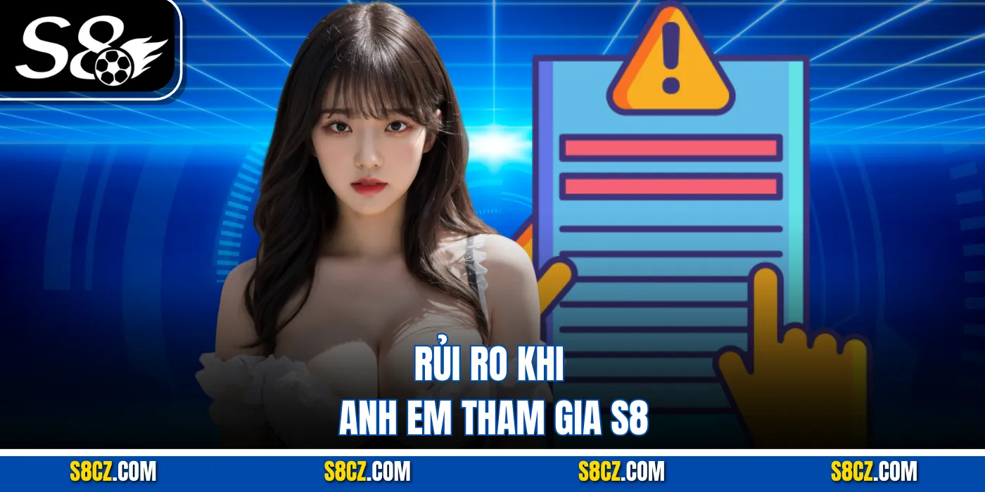 Rủi ro khi anh em tham gia S8