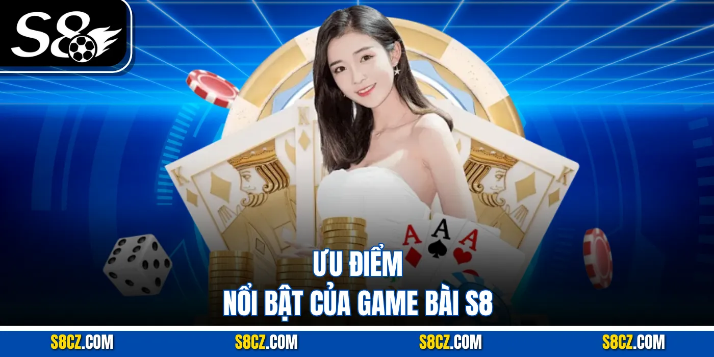 Ưu điểm nổi bật của Game bài S8